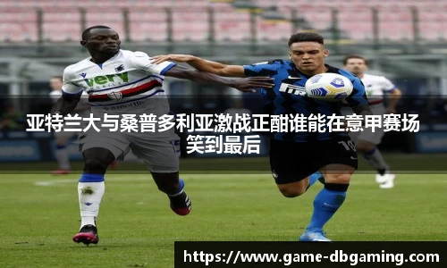 亚特兰大与桑普多利亚激战正酣谁能在意甲赛场笑到最后